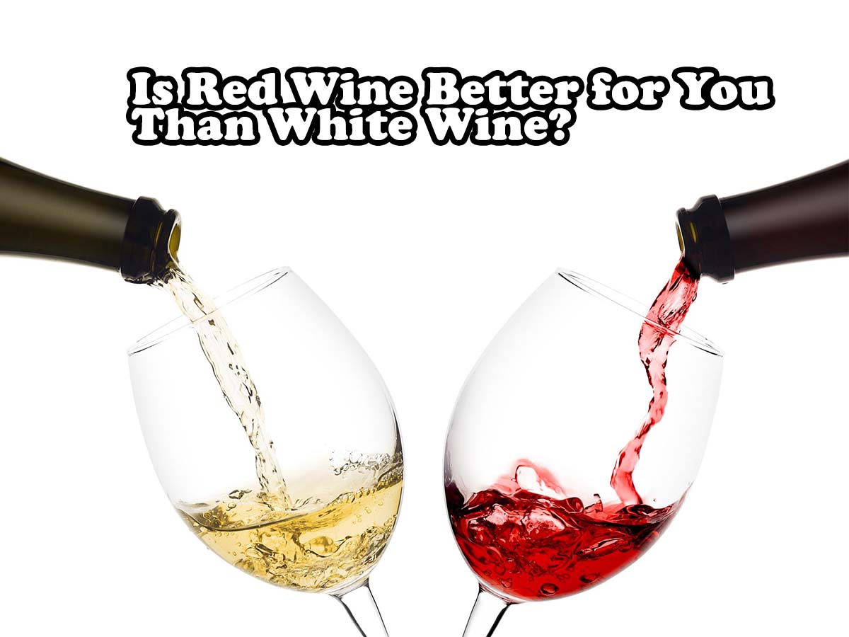 Is Red Wine Better for You Than White Wine