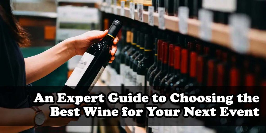 An Expert Guide to Choosing the Best Wine for Your Next Event