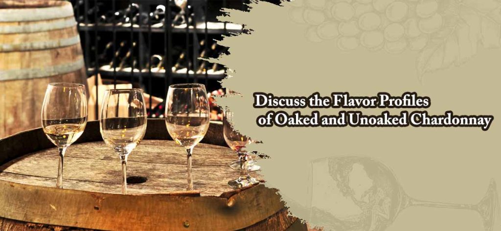 Discuss the Flavor Profiles of Oaked and Unoaked Chardonnay