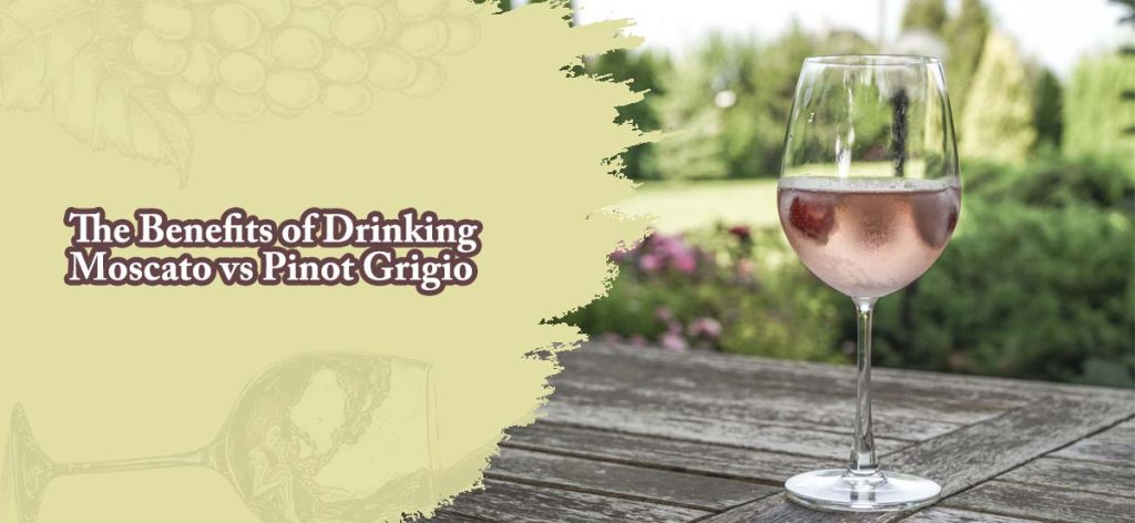 The Benefits of Drinking Moscato vs Pinot Grigio