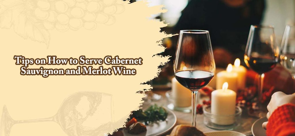 Tips on How to Serve Cabernet Sauvignon and Merlot Wine