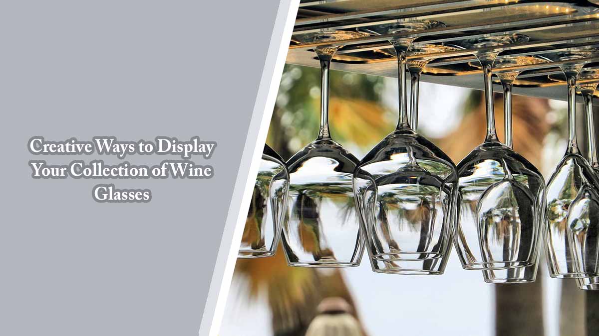 Creative Ways to Display Your Collection of Wine Glasses