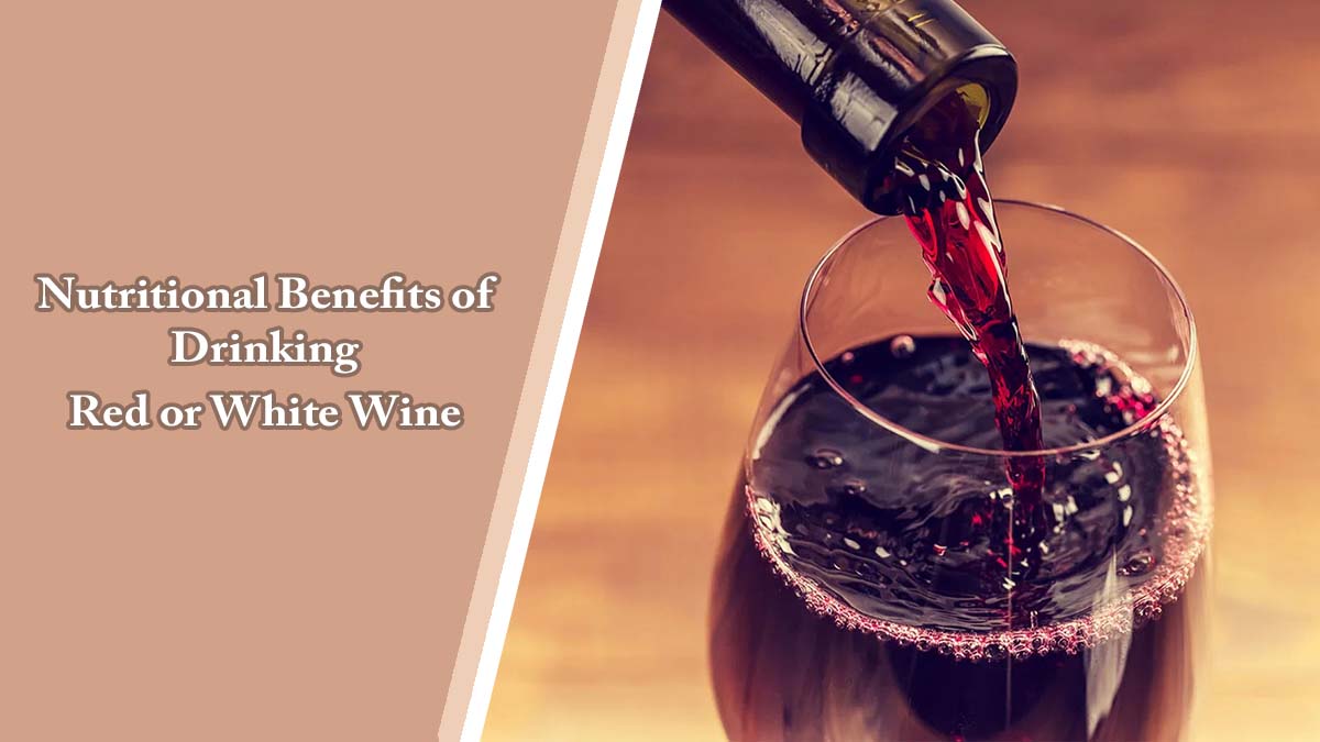 Nutritional Benefits of Drinking Red or White Wine