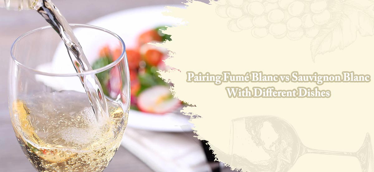 Pairing Fumé Blanc vs Sauvignon Blanc With Different Dishes
