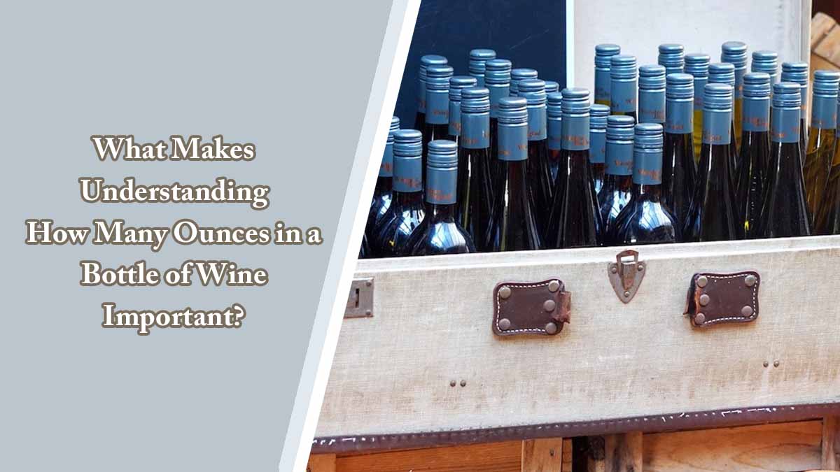 What Makes Understanding How Many Ounces in a Bottle of Wine Important