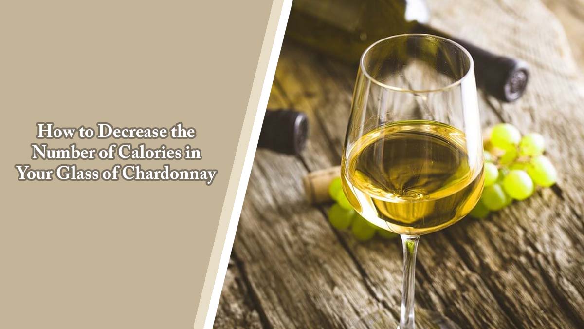 How to Decrease the Number of Calories in Your Glass of Chardonnay