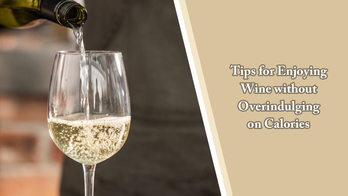 Tips for Enjoying Wine without Overindulging on Calories