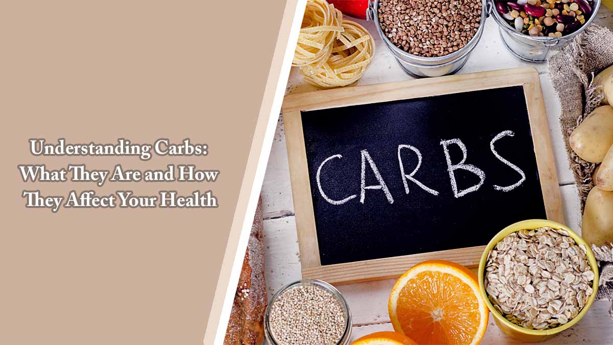 Understanding Carbs What They Are and How They Affect Your Health