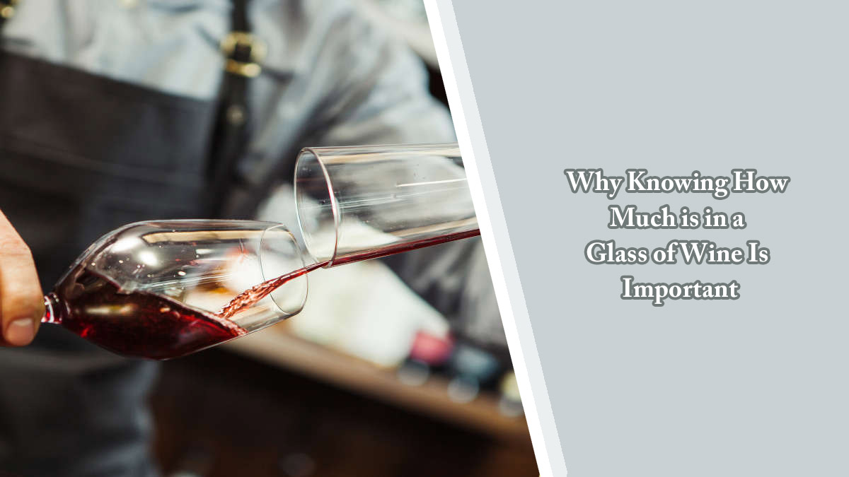 Why Knowing How Much is in a Glass of Wine Is Important